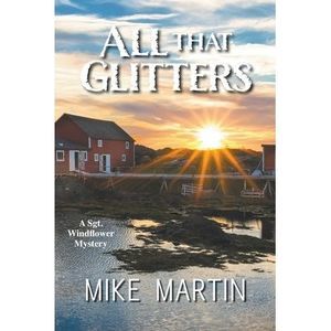 All That Glitters: The Sgt. Windflower Mystery Series Book 13 -- Mike Martin